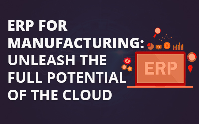 ERP for Manufacturing: Unleash the Full Potential of the Cloud