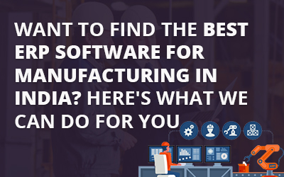 WANT TO FIND THE BEST ERP SOFTWARE FOR MANUFACTURING IN INDIA? HERE’S WHAT WE CAN DO FOR YOU